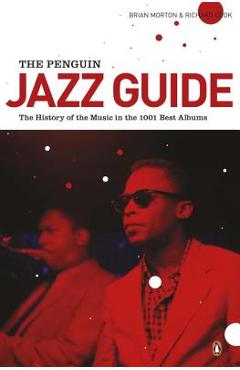 The Penguin Jazz Guide: The History of the Music in the 1,001 Best Albums - Brian Morton