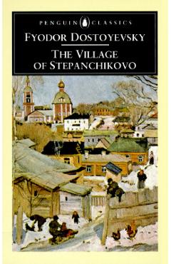 The Village of Stepanchikovo: And Its Inhabitants: From the Notes of an Unknown - Fyodor Dostoyevsky