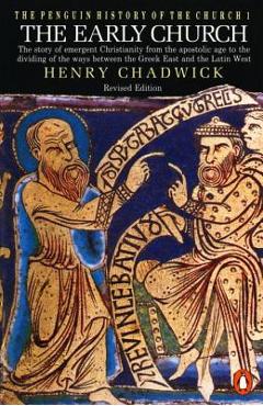 The Early Church: The Story of Emergent Christianity, Revised Edition - Henry Chadwick