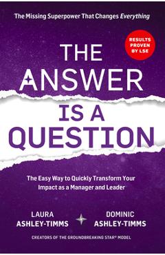 The Answer Is a Question: The Missing Superpower That Changes Everything and Will Transform Your Impact as a Manager and Leader - Laura Ashley-timms