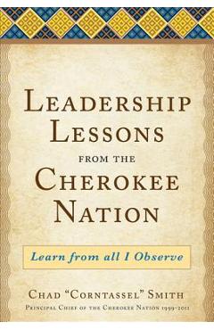 Leadership Lessons from the Cherokee Nation: Learn from All I Observe - Chad Corntassel Smith