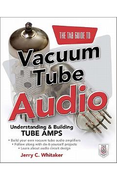 The Tab Guide to Vacuum Tube Audio: Understanding and Building Tube Amps - Jerry Whitaker