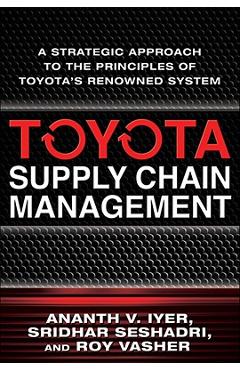 Toyota Supply Chain Management: A Strategic Approach to Toyota\'s Renowned System - Ananth Iyer