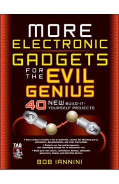 More Electronic Gadgets for the Evil Genius: 40 New Build-It-Yourself Projects - Robert Iannini