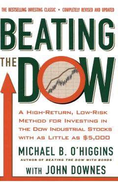 Beating the Dow Revised Edition: A High-Return, Low-Risk Method for Investing in the Dow Jones Industrial Stocks with as Little as $5,000 - Michael B. O'higgins
