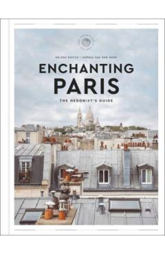Enchanting Paris: The Hedonist's Guide - Hélène Rocco