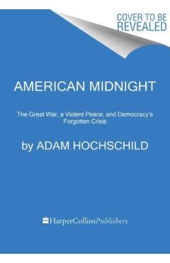 American Midnight: The Great War, a Violent Peace, and Democracy's Forgotten Crisis - Adam Hochschild