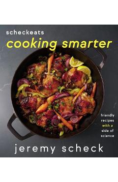 Scheckeats--Cooking Smarter: Friendly Recipes with a Side of Science - Jeremy Scheck