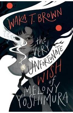 The Very Unfortunate Wish of Melony Yoshimura - Waka T. Brown