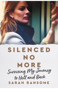 Silenced No More: Surviving My Journey to Hell and Back - Sarah Ransome