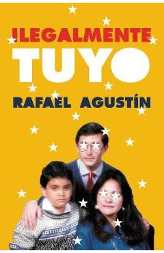 Illegally Yours  Ilegalmente Tuyo (Spanish Edition): La Comedia de Mi Vida - Rafael Agustin