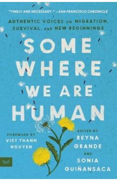 Somewhere We Are Human: Authentic Voices on Migration, Survival, and New Beginnings - Reyna Grande