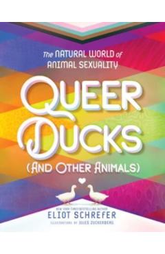 Queer Ducks (and Other Animals): The Natural World of Animal Sexuality - Eliot Schrefer