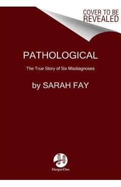 Pathological: The True Story of Six Misdiagnoses - Sarah Fay