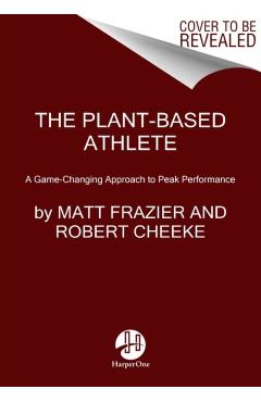 The Plant-Based Athlete: A Game-Changing Approach to Peak Performance - Matt Frazier