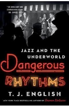 Dangerous Rhythms: Jazz and the Underworld - T. J. English
