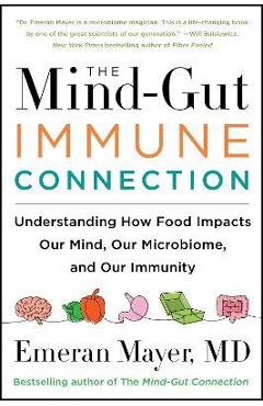 The Mind-Gut-Immune Connection: Understanding How Food Impacts Our Mind, Our Microbiome, and Our Immunity - Emeran Mayer