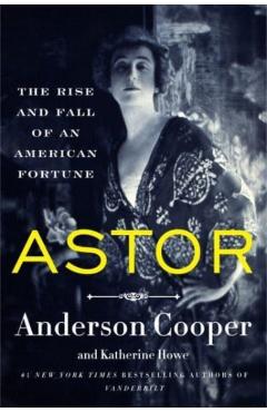 Astor: The Rise and Fall of an American Fortune - Anderson Cooper