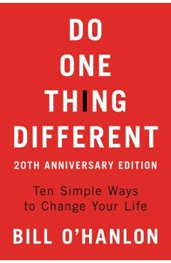 Do One Thing Different, 20th Anniversary Edition: Ten Simple Ways to Change Your Life - Bill O\'hanlon