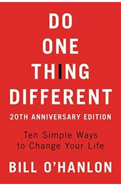 Do One Thing Different, 20th Anniversary Edition: Ten Simple Ways to Change Your Life - Bill O'hanlon