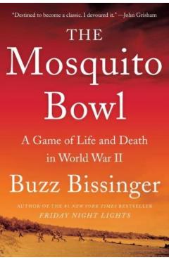 The Mosquito Bowl: A Game of Life and Death in World War II - Buzz Bissinger