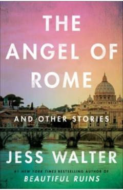 The Angel of Rome: And Other Stories - Jess Walter