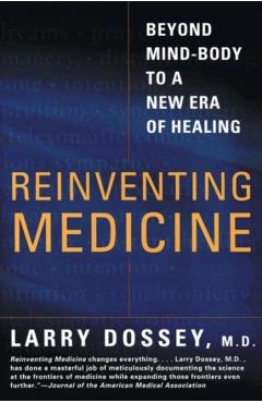 Reinventing Medicine: Beyond Mind-Body to a New Era of Healing - Larry Dossey