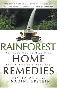 Rainforest Home Remedies: The Maya Way to Heal Your Body and Replenish Your Soul - Rosita Arvigo