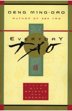 Everyday Tao: Living with Balance and Harmony - Ming-dao Deng