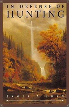 In Defense of Hunting: Yesterday and Today - James A. Swan