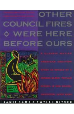 Other Council Fires Were Here Before Ours: A Classic Native American Creation Story as Retold by a Seneca Elder and Her Gra