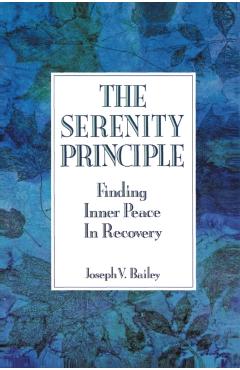 The Serenity Principle: Finding Inner Peace in Recovery - Joseph Bailey