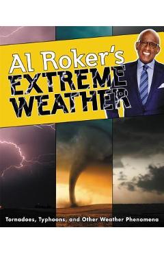 Al Roker\'s Extreme Weather: Tornadoes, Typhoons, and Other Weather Phenomena - Al Roker