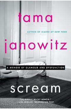 Scream: A Memoir of Glamour and Dysfunction - Tama Janowitz