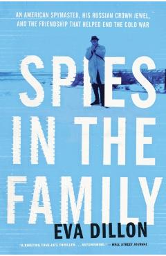 Spies in the Family: An American Spymaster, His Russian Crown Jewel, and the Friendship That Helped End the Cold War - Eva Dillon