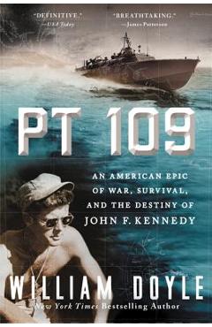 PT 109: An American Epic of War, Survival, and the Destiny of John F. Kennedy - William Doyle