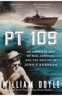 PT 109: An American Epic of War, Survival, and the Destiny of John F. Kennedy - William Doyle