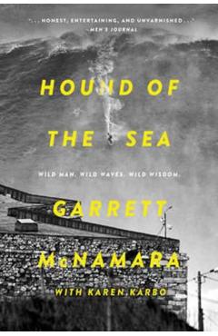 Hound of the Sea: Wild Man. Wild Waves. Wild Wisdom. - Garrett Mcnamara