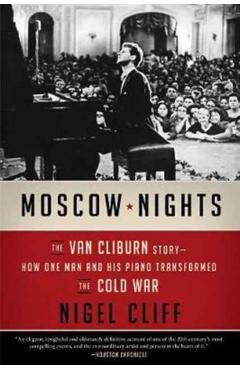 Moscow Nights: The Van Cliburn Story--How One Man and His Piano Transformed the Cold War - Nigel Cliff