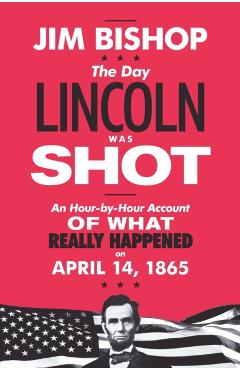 The Day Lincoln Was Shot - Jim Bishop