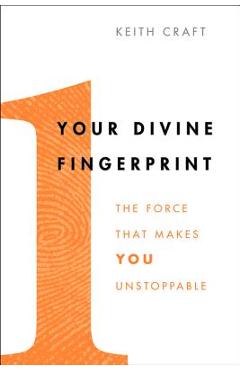 Your Divine Fingerprint: The Force That Makes You Unstoppable - Keith Craft