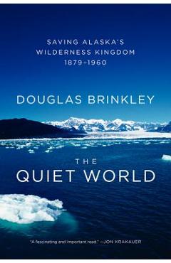 The Quiet World: Saving Alaska's Wilderness Kingdom, 1879-1960