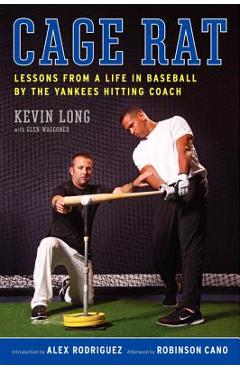 Cage Rat: Lessons from a Life in Baseball by the Yankees Hitting Coach - Kevin Long