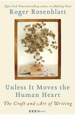 Unless It Moves the Human Heart: The Craft and Art of Writing - Roger Rosenblatt
