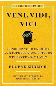 Veni, Vidi, Vici (Second Edition): Conquer Your Enemies and Impress Your Friends with Everyday Latin - Eugene Ehrlich