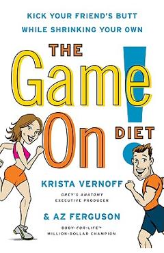 The Game On! Diet: Kick Your Friend\'s Butt While Shrinking Your Own - Krista Vernoff