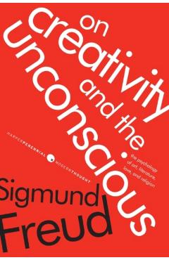 On Creativity and the Unconscious: The Psychology of Art, Literature, Love, and Religion - Sigmund Freud