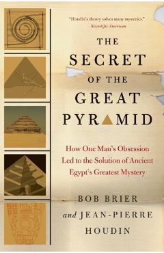 The Secret of the Great Pyramid: How One Man's Obsession Led to the Solution of Ancient Egypt's Greatest Mystery - Bob Brier