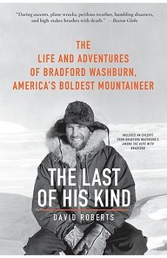 The Last of His Kind: The Life and Adventures of Bradford Washburn, America\'s Boldest Mountaineer - David Roberts