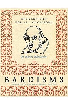 Bardisms: Shakespeare for All Occasions - Barry Edelstein